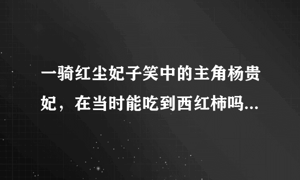 一骑红尘妃子笑中的主角杨贵妃，在当时能吃到西红柿吗 蚂蚁庄园今日答案8月29日