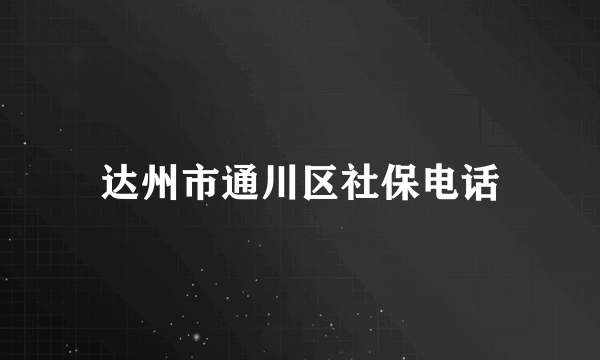 达州市通川区社保电话