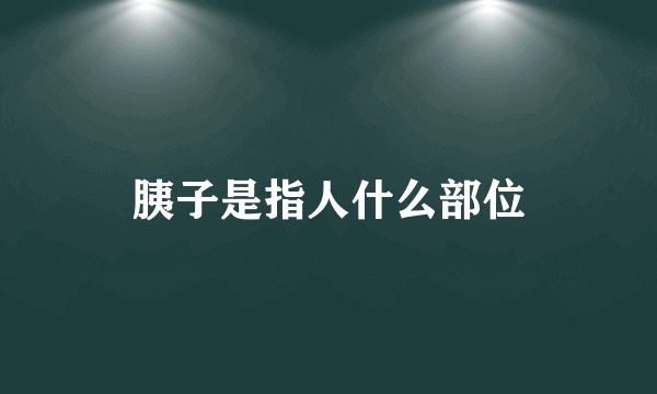胰子是指人什么部位