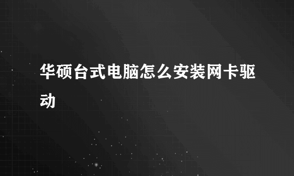 华硕台式电脑怎么安装网卡驱动