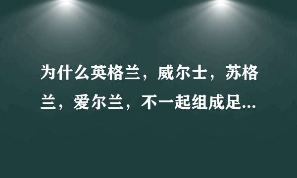 为什么英格兰，威尔士，苏格兰，爱尔兰，不一起组成足球国家队？