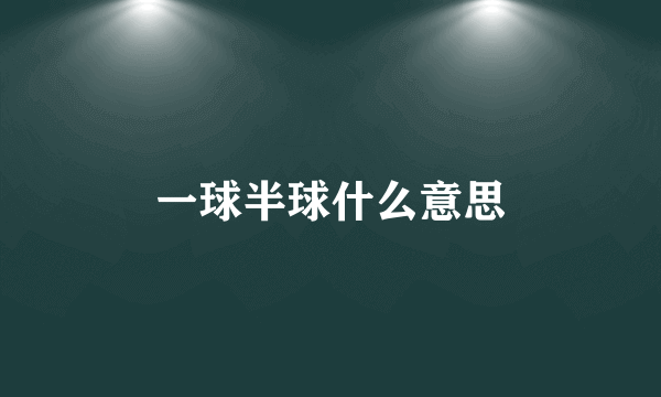 一球半球什么意思
