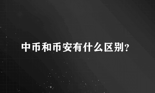 中币和币安有什么区别？