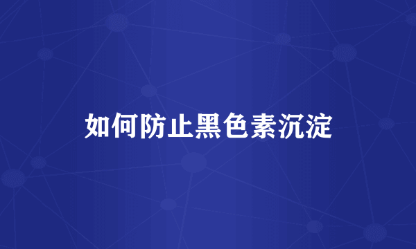 如何防止黑色素沉淀