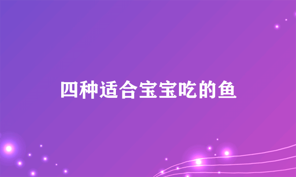 四种适合宝宝吃的鱼
