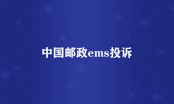 中国邮政ems投诉