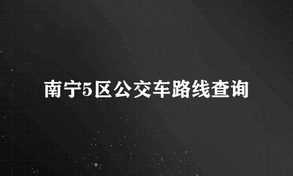 南宁5区公交车路线查询