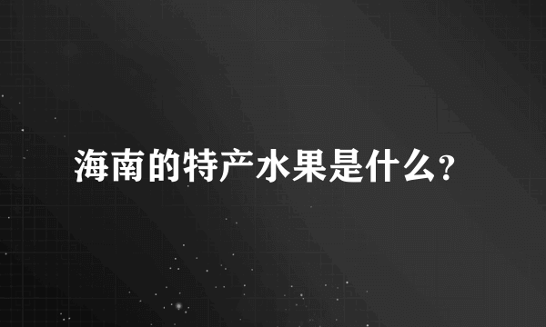 海南的特产水果是什么？