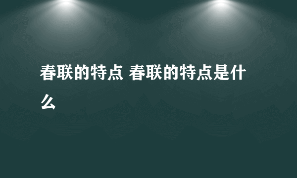 春联的特点 春联的特点是什么