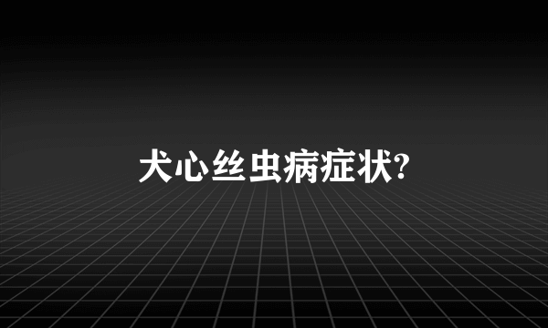 犬心丝虫病症状?