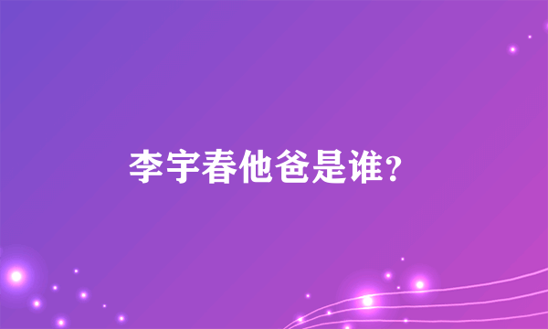 李宇春他爸是谁？