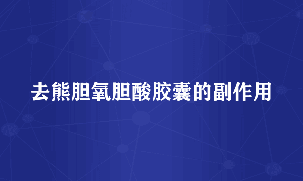 去熊胆氧胆酸胶囊的副作用