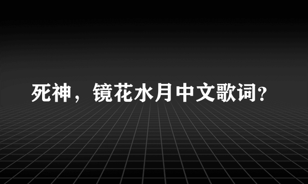 死神，镜花水月中文歌词？