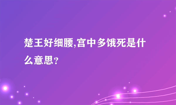 楚王好细腰,宫中多饿死是什么意思？