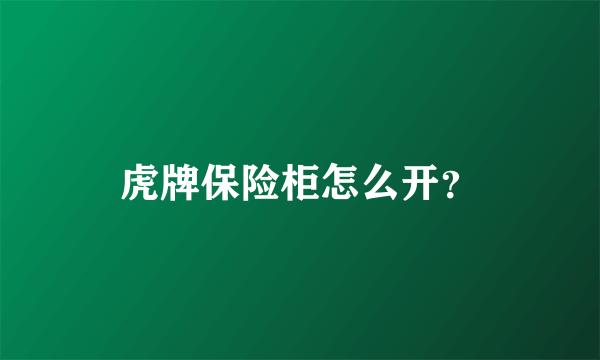 虎牌保险柜怎么开？