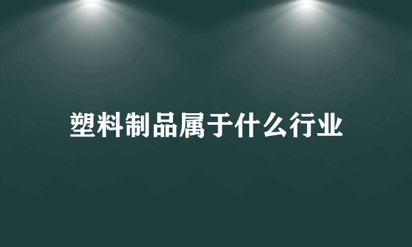 塑料制品属于什么行业