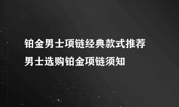 铂金男士项链经典款式推荐 男士选购铂金项链须知