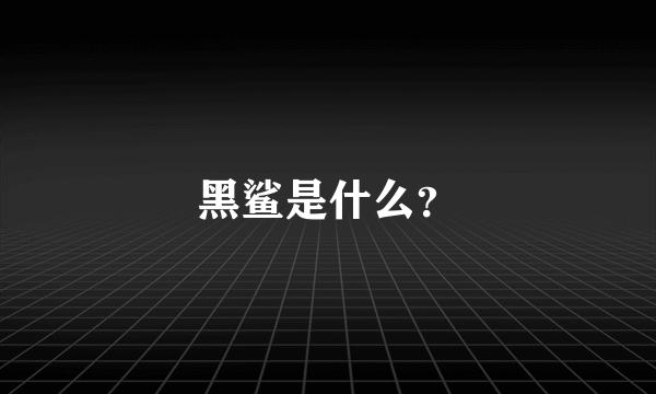 黑鲨是什么？