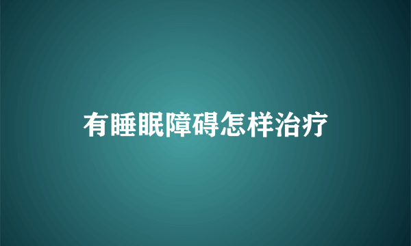 有睡眠障碍怎样治疗