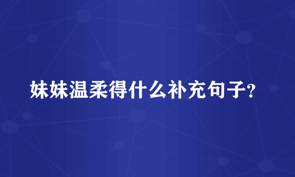 妹妹温柔得什么补充句子？