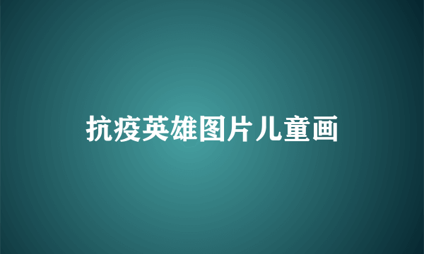 抗疫英雄图片儿童画