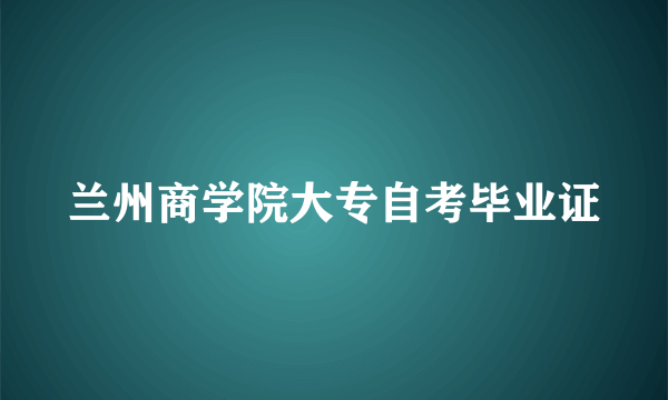 兰州商学院大专自考毕业证