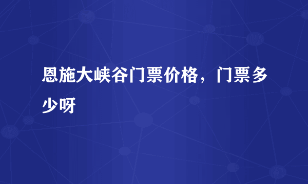 恩施大峡谷门票价格，门票多少呀