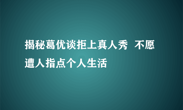 揭秘葛优谈拒上真人秀  不愿遭人指点个人生活