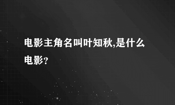 电影主角名叫叶知秋,是什么电影？
