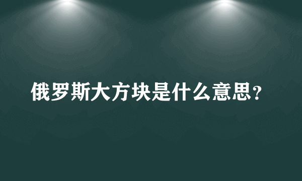俄罗斯大方块是什么意思？