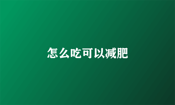 怎么吃可以减肥