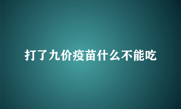 打了九价疫苗什么不能吃