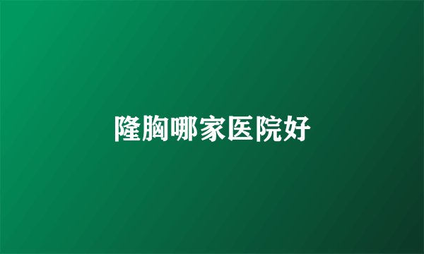 隆胸哪家医院好