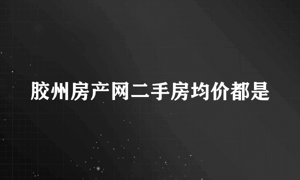 胶州房产网二手房均价都是