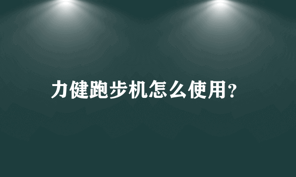 力健跑步机怎么使用？