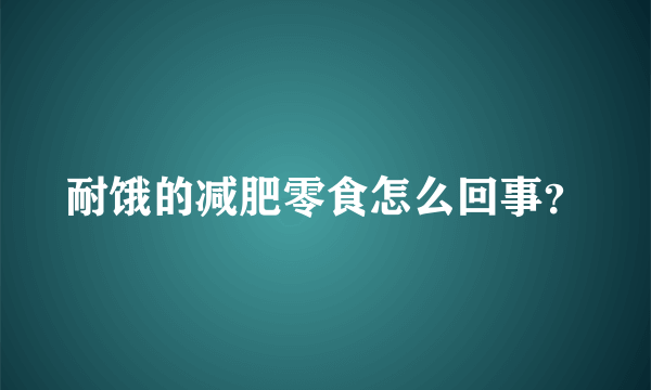 耐饿的减肥零食怎么回事？
