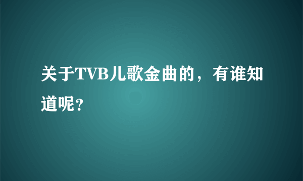 关于TVB儿歌金曲的，有谁知道呢？