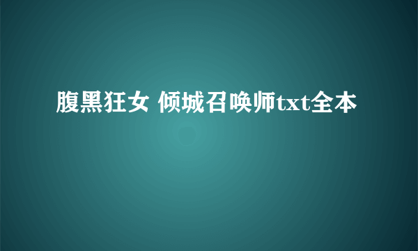 腹黑狂女 倾城召唤师txt全本
