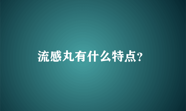 流感丸有什么特点？