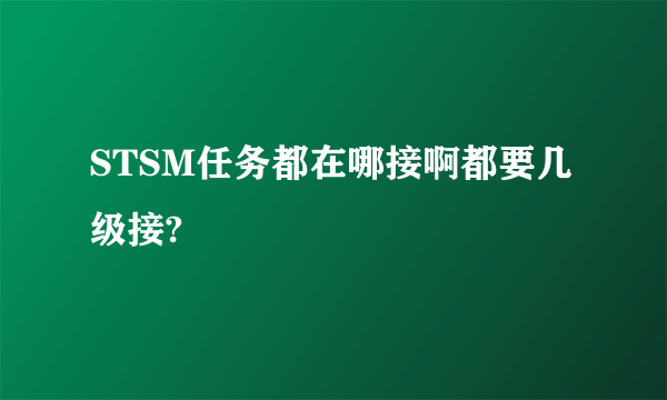 STSM任务都在哪接啊都要几级接?