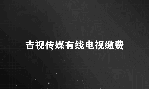 吉视传媒有线电视缴费