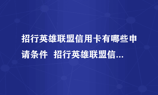 招行英雄联盟信用卡有哪些申请条件  招行英雄联盟信用卡的申请条件