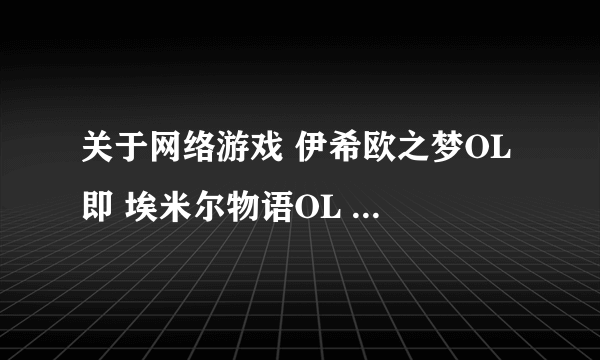关于网络游戏 伊希欧之梦OL 即 埃米尔物语OL 港服登入问题