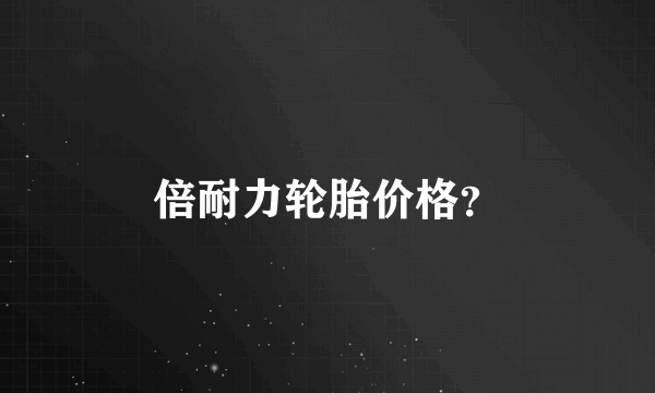倍耐力轮胎价格？
