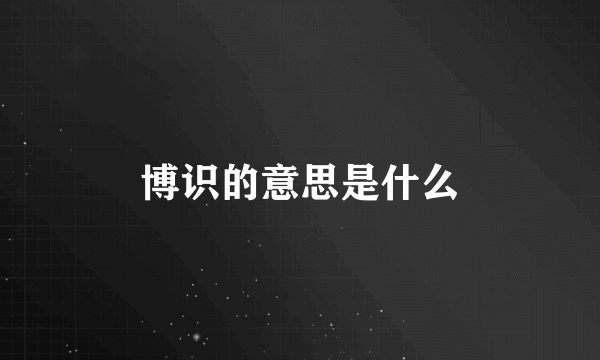 博识的意思是什么