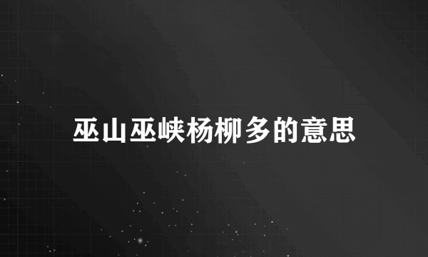 巫山巫峡杨柳多的意思