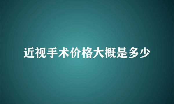 近视手术价格大概是多少
