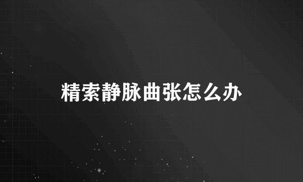 精索静脉曲张怎么办