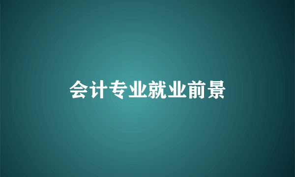 会计专业就业前景