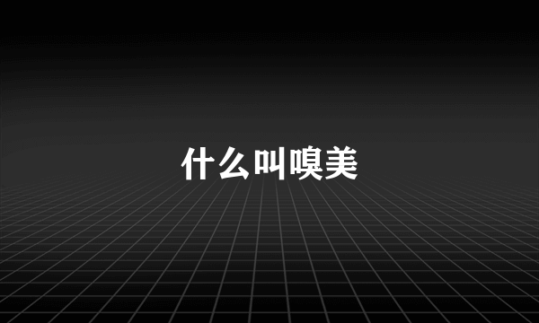 什么叫嗅美